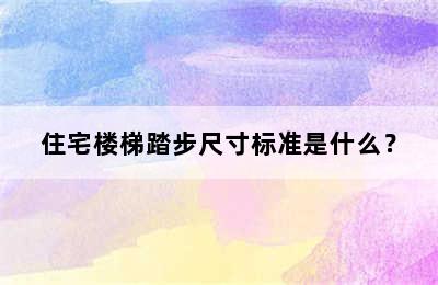 住宅楼梯踏步尺寸标准是什么？