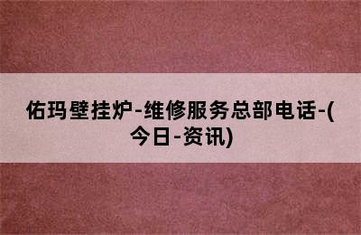 佑玛壁挂炉-维修服务总部电话-(今日-资讯)