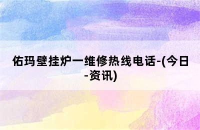 佑玛壁挂炉一维修热线电话-(今日-资讯)