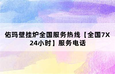 佑玛壁挂炉全国服务热线【全国7X24小时】服务电话