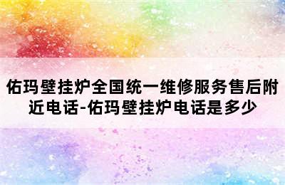 佑玛壁挂炉全国统一维修服务售后附近电话-佑玛壁挂炉电话是多少