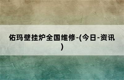 佑玛壁挂炉全国维修-(今日-资讯)