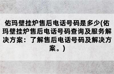 佑玛壁挂炉售后电话号码是多少(佑玛壁挂炉售后电话号码查询及服务解决方案：了解售后电话号码及解决方案。)