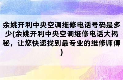 余姚开利中央空调维修电话号码是多少(余姚开利中央空调维修电话大揭秘，让您快速找到最专业的维修师傅)