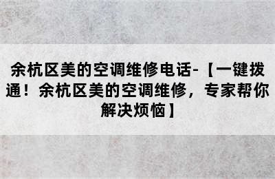 余杭区美的空调维修电话-【一键拨通！余杭区美的空调维修，专家帮你解决烦恼】