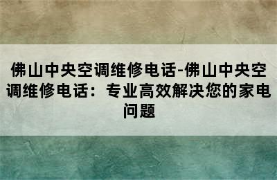 佛山中央空调维修电话-佛山中央空调维修电话：专业高效解决您的家电问题