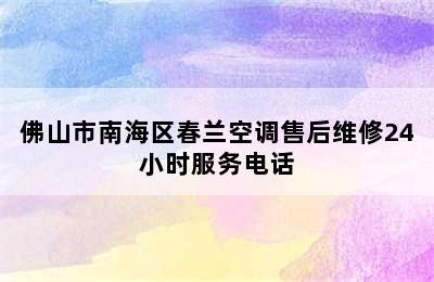 佛山市南海区春兰空调售后维修24小时服务电话