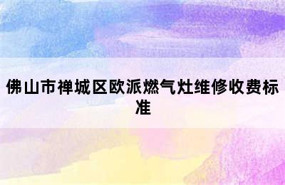 佛山市禅城区欧派燃气灶维修收费标准