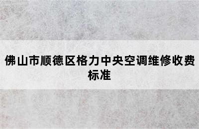 佛山市顺德区格力中央空调维修收费标准