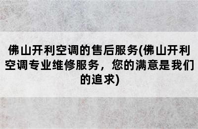 佛山开利空调的售后服务(佛山开利空调专业维修服务，您的满意是我们的追求)