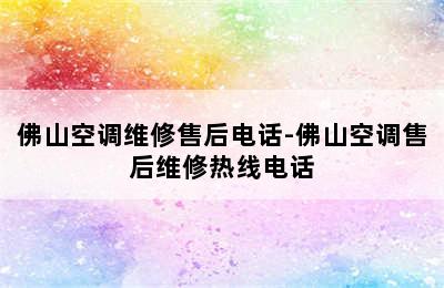 佛山空调维修售后电话-佛山空调售后维修热线电话