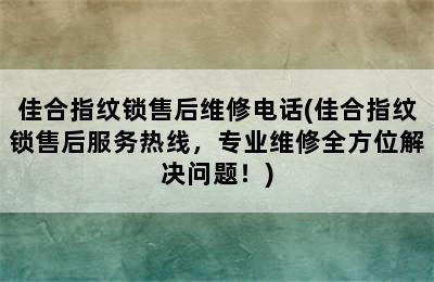 佳合指纹锁售后维修电话(佳合指纹锁售后服务热线，专业维修全方位解决问题！)