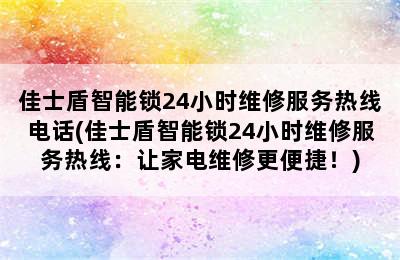 佳士盾智能锁24小时维修服务热线电话(佳士盾智能锁24小时维修服务热线：让家电维修更便捷！)