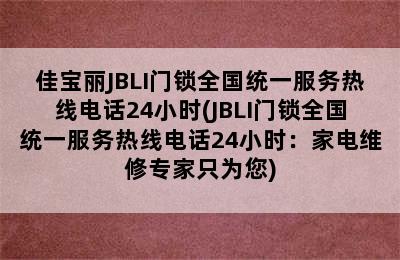 佳宝丽JBLI门锁全国统一服务热线电话24小时(JBLI门锁全国统一服务热线电话24小时：家电维修专家只为您)