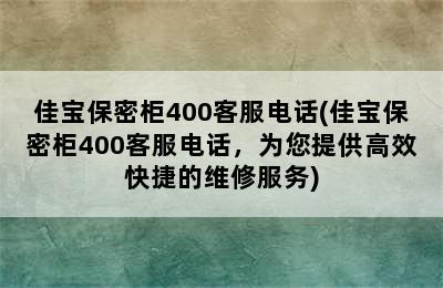 佳宝保密柜400客服电话(佳宝保密柜400客服电话，为您提供高效快捷的维修服务)