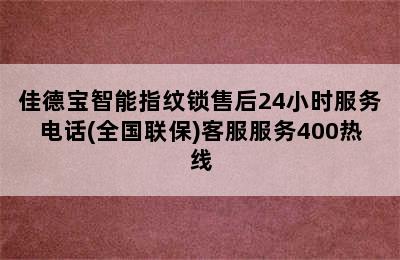 佳德宝智能指纹锁售后24小时服务电话(全国联保)客服服务400热线