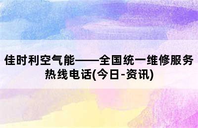 佳时利空气能——全国统一维修服务热线电话(今日-资讯)