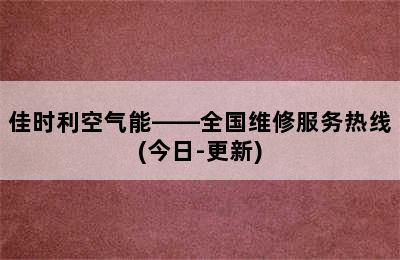 佳时利空气能——全国维修服务热线(今日-更新)