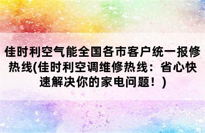 佳时利空气能全国各市客户统一报修热线(佳时利空调维修热线：省心快速解决你的家电问题！)