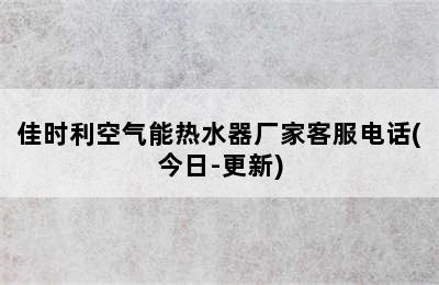 佳时利空气能热水器厂家客服电话(今日-更新)