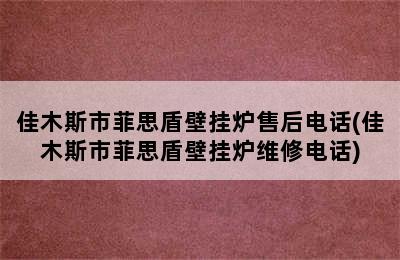 佳木斯市菲思盾壁挂炉售后电话(佳木斯市菲思盾壁挂炉维修电话)