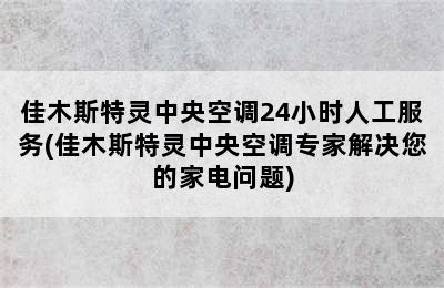 佳木斯特灵中央空调24小时人工服务(佳木斯特灵中央空调专家解决您的家电问题)