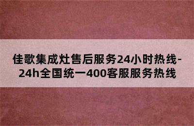 佳歌集成灶售后服务24小时热线-24h全国统一400客服服务热线