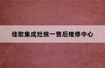 佳歌集成灶统一售后维修中心