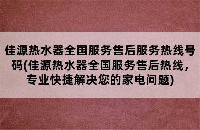 佳源热水器全国服务售后服务热线号码(佳源热水器全国服务售后热线，专业快捷解决您的家电问题)