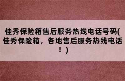 佳秀保险箱售后服务热线电话号码(佳秀保险箱，各地售后服务热线电话！)