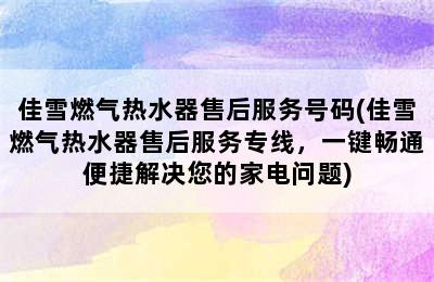 佳雪燃气热水器售后服务号码(佳雪燃气热水器售后服务专线，一键畅通便捷解决您的家电问题)