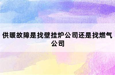 供暖故障是找壁挂炉公司还是找燃气公司