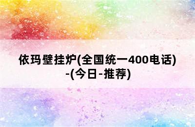 依玛壁挂炉(全国统一400电话)-(今日-推荐)