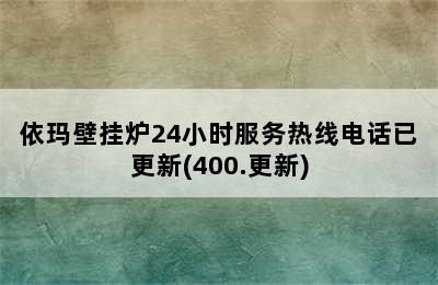 依玛壁挂炉24小时服务热线电话已更新(400.更新)