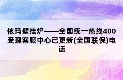 依玛壁挂炉——全国统一热线400受理客服中心已更新(全国联保)电话