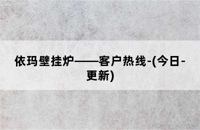 依玛壁挂炉——客户热线-(今日-更新)