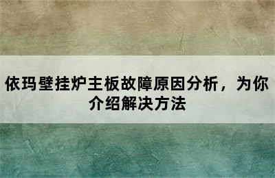 依玛壁挂炉主板故障原因分析，为你介绍解决方法