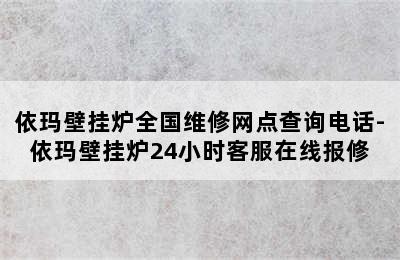 依玛壁挂炉全国维修网点查询电话-依玛壁挂炉24小时客服在线报修