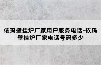 依玛壁挂炉厂家用户服务电话-依玛壁挂炉厂家电话号码多少