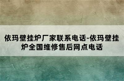 依玛壁挂炉厂家联系电话-依玛壁挂炉全国维修售后网点电话