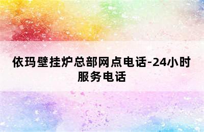 依玛壁挂炉总部网点电话-24小时服务电话