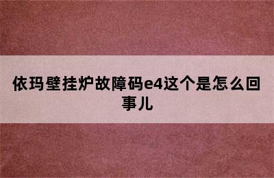 依玛壁挂炉故障码e4这个是怎么回事儿