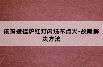 依玛壁挂炉红灯闪烁不点火-故障解决方法