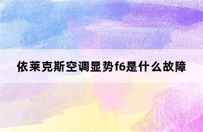 依莱克斯空调显势f6是什么故障