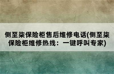 侧至柒保险柜售后维修电话(侧至柒保险柜维修热线：一键呼叫专家)