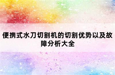 便携式水刀切割机的切割优势以及故障分析大全