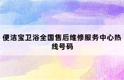 便洁宝卫浴全国售后维修服务中心热线号码