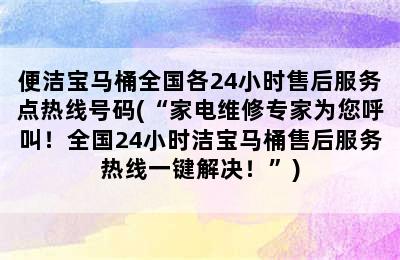 便洁宝马桶全国各24小时售后服务点热线号码(“家电维修专家为您呼叫！全国24小时洁宝马桶售后服务热线一键解决！”)