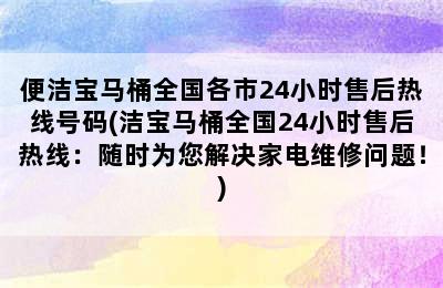 便洁宝马桶全国各市24小时售后热线号码(洁宝马桶全国24小时售后热线：随时为您解决家电维修问题！)