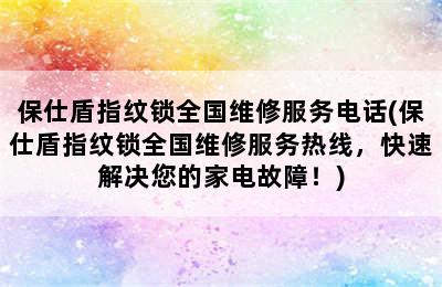 保仕盾指纹锁全国维修服务电话(保仕盾指纹锁全国维修服务热线，快速解决您的家电故障！)